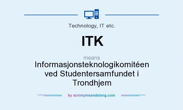 What does ITK mean? It stands for Informasjonsteknologikomitéen ved Studentersamfundet i Trondhjem