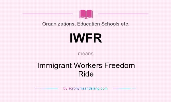 What does IWFR mean? It stands for Immigrant Workers Freedom Ride