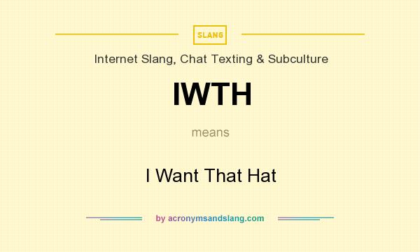 What does IWTH mean? It stands for I Want That Hat