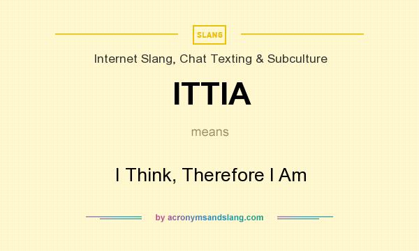 What does ITTIA mean? It stands for I Think, Therefore I Am