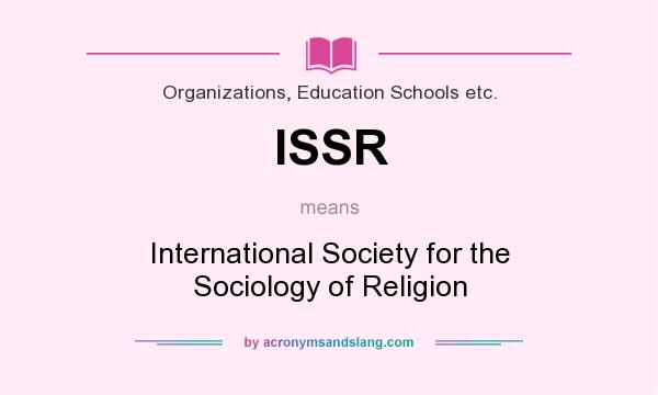 What does ISSR mean? It stands for International Society for the Sociology of Religion