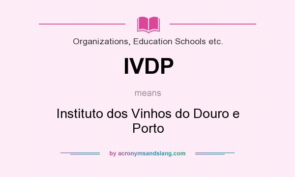 What does IVDP mean? It stands for Instituto dos Vinhos do Douro e Porto