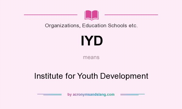 What does IYD mean? It stands for Institute for Youth Development