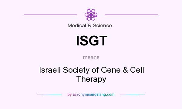 What does ISGT mean? It stands for Israeli Society of Gene & Cell Therapy