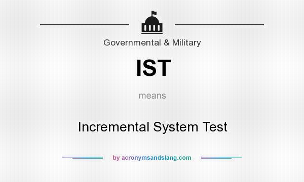 What does IST mean? It stands for Incremental System Test