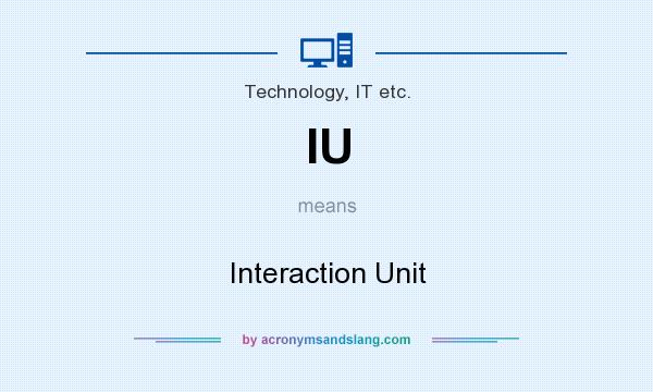 What does IU mean? It stands for Interaction Unit