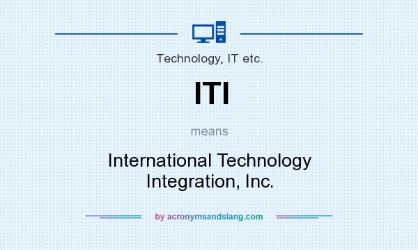 What does ITI mean? It stands for International Technology Integration, Inc.
