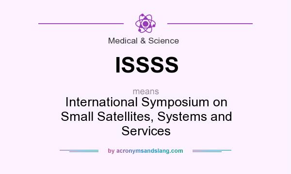 What does ISSSS mean? It stands for International Symposium on Small Satellites, Systems and Services