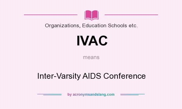 What does IVAC mean? It stands for Inter-Varsity AIDS Conference