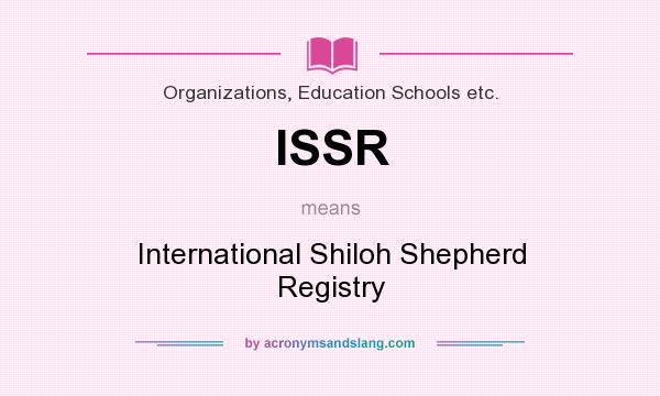 What does ISSR mean? It stands for International Shiloh Shepherd Registry