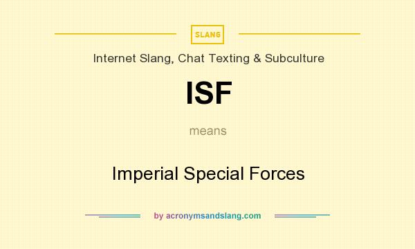What does ISF mean? It stands for Imperial Special Forces