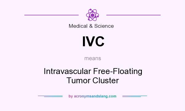 What does IVC mean? It stands for Intravascular Free-Floating Tumor Cluster