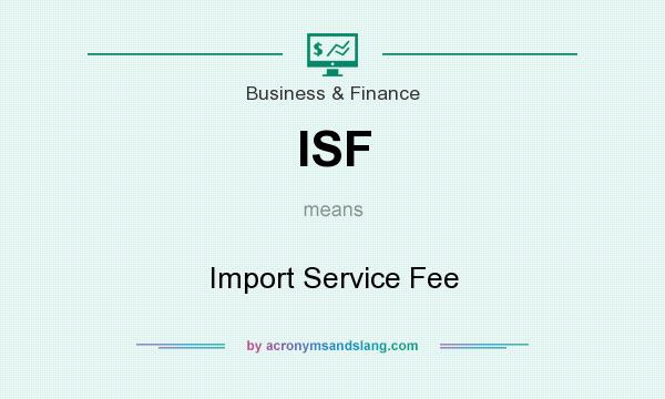 What does ISF mean? It stands for Import Service Fee