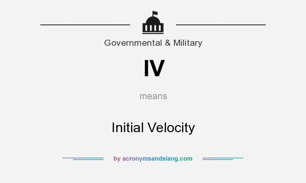 What does IV mean? It stands for Initial Velocity