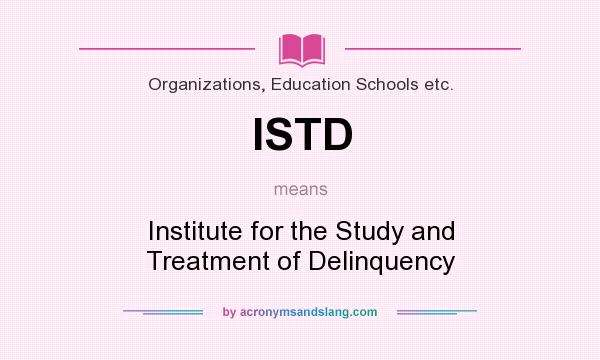 What does ISTD mean? It stands for Institute for the Study and Treatment of Delinquency