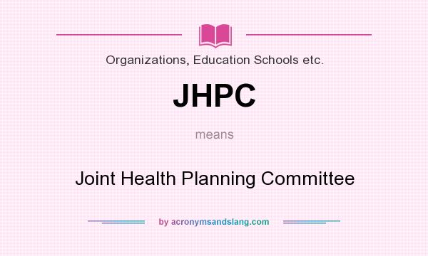 What does JHPC mean? It stands for Joint Health Planning Committee