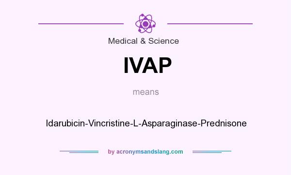 What does IVAP mean? It stands for Idarubicin-Vincristine-L-Asparaginase-Prednisone