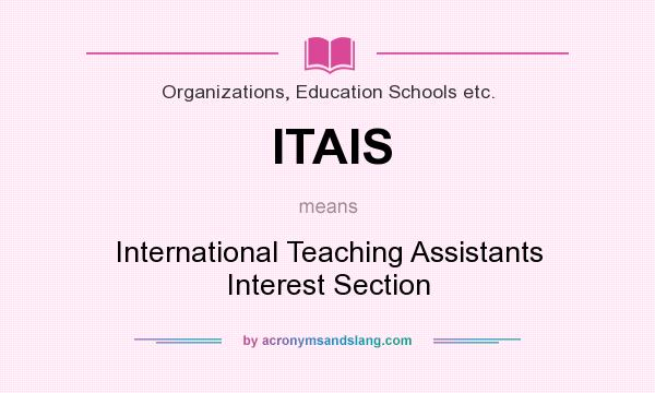 What does ITAIS mean? It stands for International Teaching Assistants Interest Section