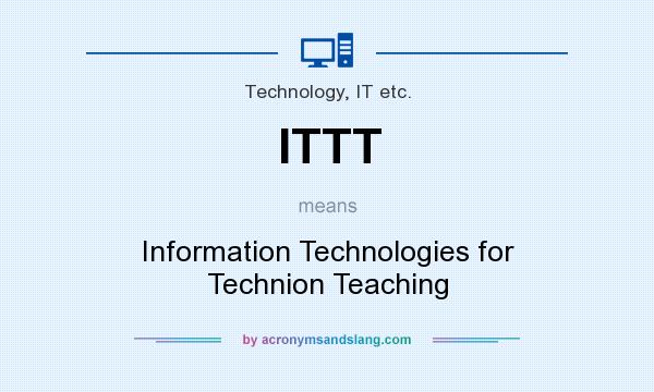 What does ITTT mean? It stands for Information Technologies for Technion Teaching