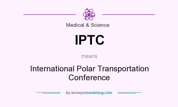 What does IPTC mean? It stands for International Polar Transportation Conference