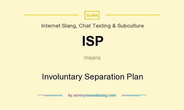 What does ISP mean? It stands for Involuntary Separation Plan