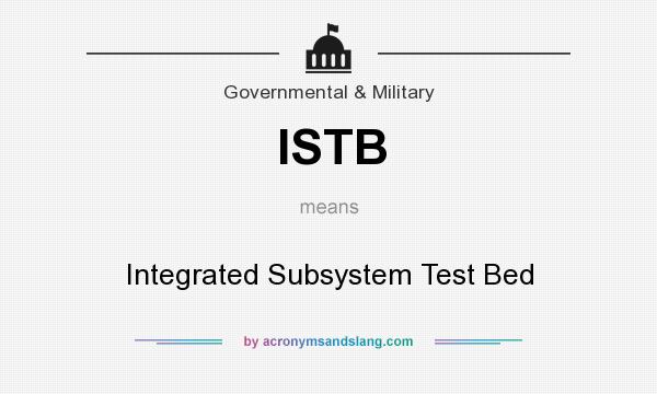 What does ISTB mean? It stands for Integrated Subsystem Test Bed