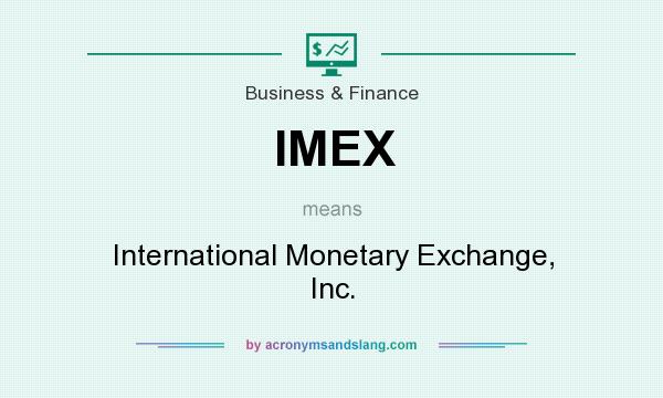 What does IMEX mean? It stands for International Monetary Exchange, Inc.