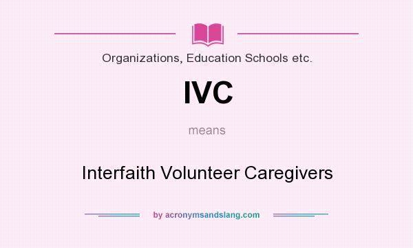 What does IVC mean? It stands for Interfaith Volunteer Caregivers