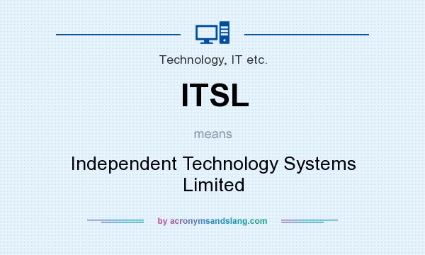 What does ITSL mean? It stands for Independent Technology Systems Limited