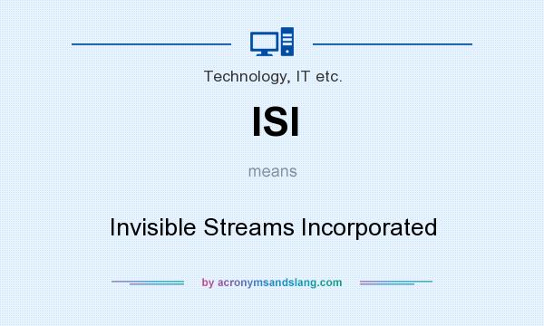 What does ISI mean? It stands for Invisible Streams Incorporated