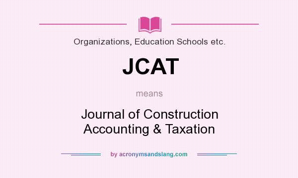 What does JCAT mean? It stands for Journal of Construction Accounting & Taxation