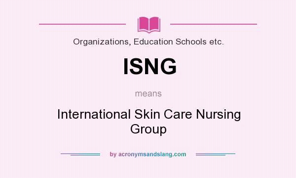 What does ISNG mean? It stands for International Skin Care Nursing Group