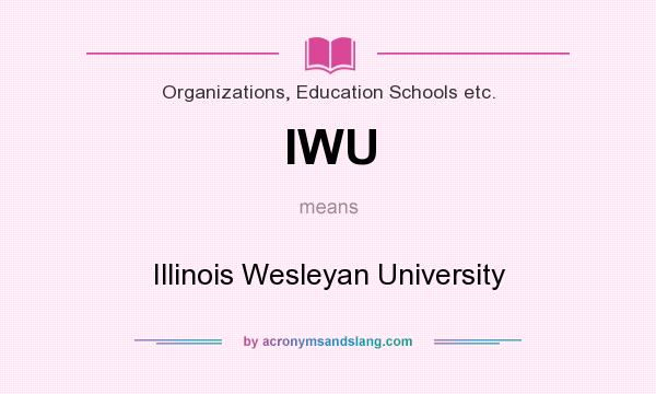What does IWU mean? It stands for Illinois Wesleyan University