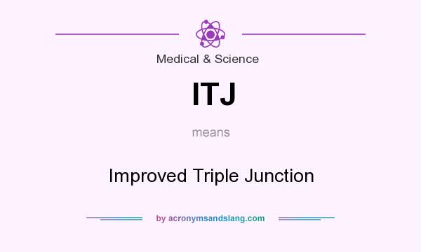 What does ITJ mean? It stands for Improved Triple Junction