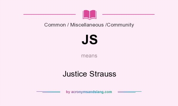 What does JS mean? It stands for Justice Strauss
