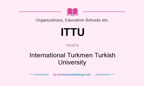 What does ITTU mean? It stands for International Turkmen Turkish University