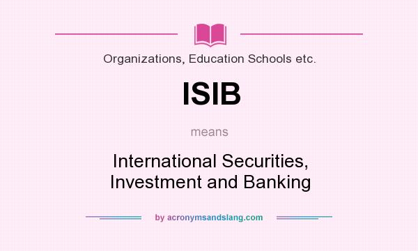 What does ISIB mean? It stands for International Securities, Investment and Banking