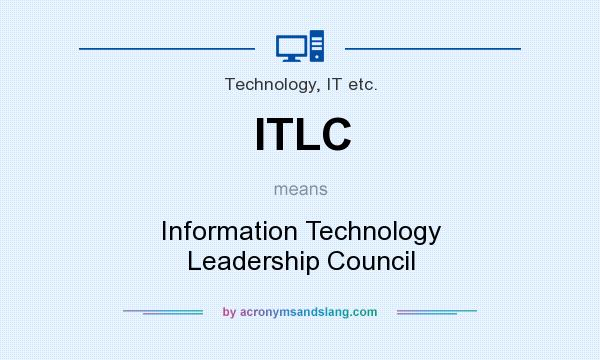 What does ITLC mean? It stands for Information Technology Leadership Council