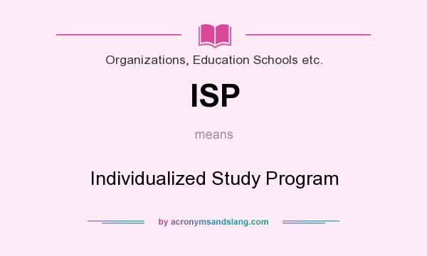 What does ISP mean? It stands for Individualized Study Program