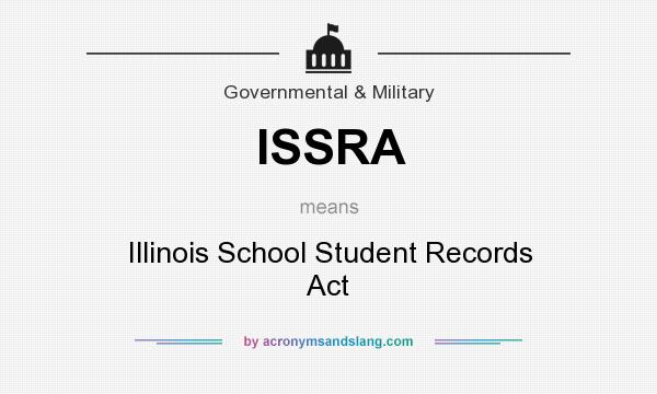 What does ISSRA mean? It stands for Illinois School Student Records Act
