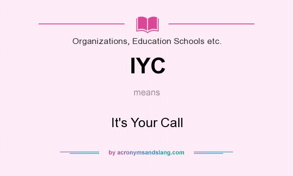 What does IYC mean? It stands for It`s Your Call