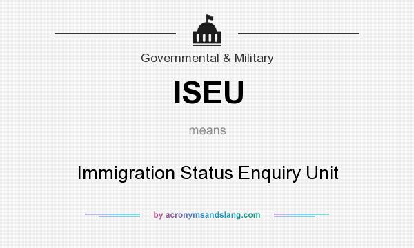 What does ISEU mean? It stands for Immigration Status Enquiry Unit