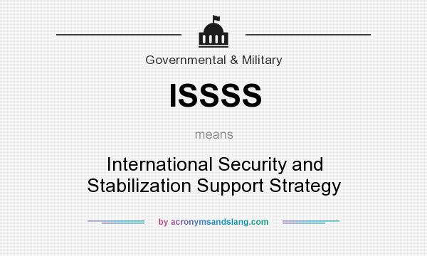 What does ISSSS mean? It stands for International Security and Stabilization Support Strategy