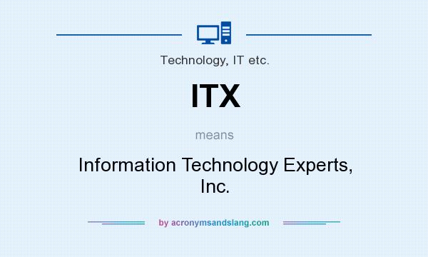 What does ITX mean? It stands for Information Technology Experts, Inc.