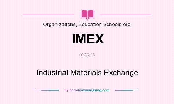 What does IMEX mean? It stands for Industrial Materials Exchange