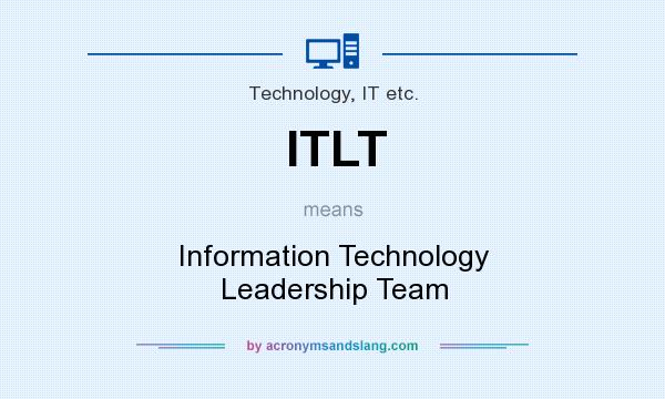 What does ITLT mean? It stands for Information Technology Leadership Team
