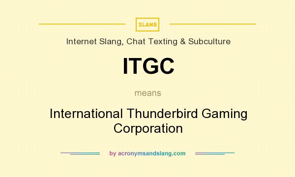 What does ITGC mean? It stands for International Thunderbird Gaming Corporation