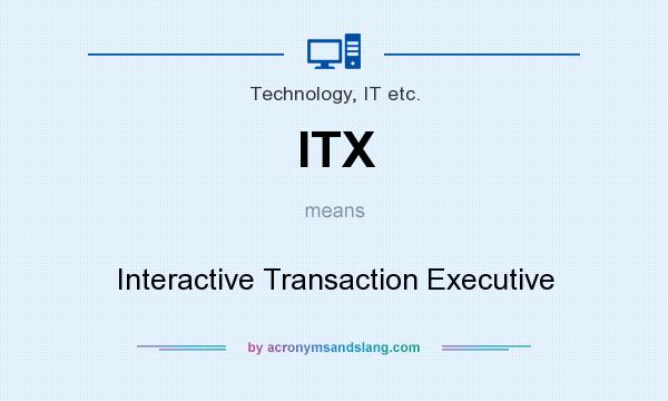 What does ITX mean? It stands for Interactive Transaction Executive