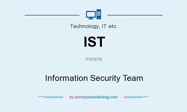 What does IST mean? It stands for Information Security Team