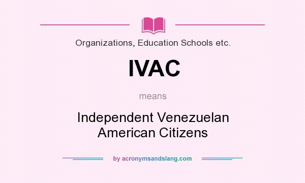 What does IVAC mean? It stands for Independent Venezuelan American Citizens